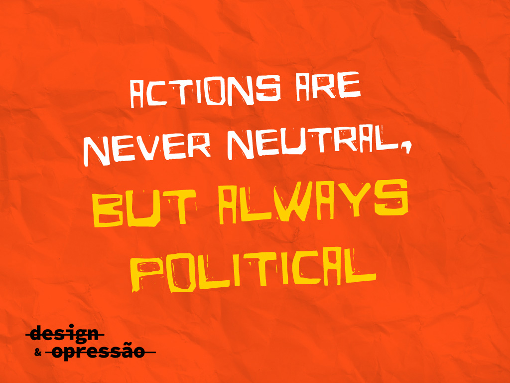 Actions are never neutral, but always political.